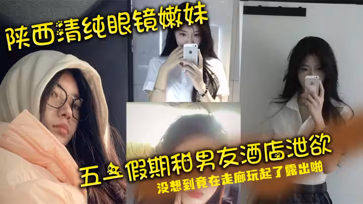陝西清純眼鏡嫩妹 五一假期和男友酒店洩慾 沒想到竟在走廊玩起了露出啪
