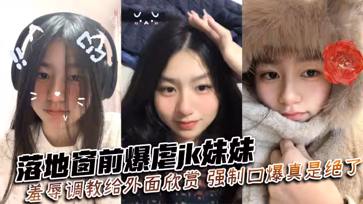 落地窗前爆虐jk妹妹,羞辱調教給外面欣賞,強制口爆真是絕了~