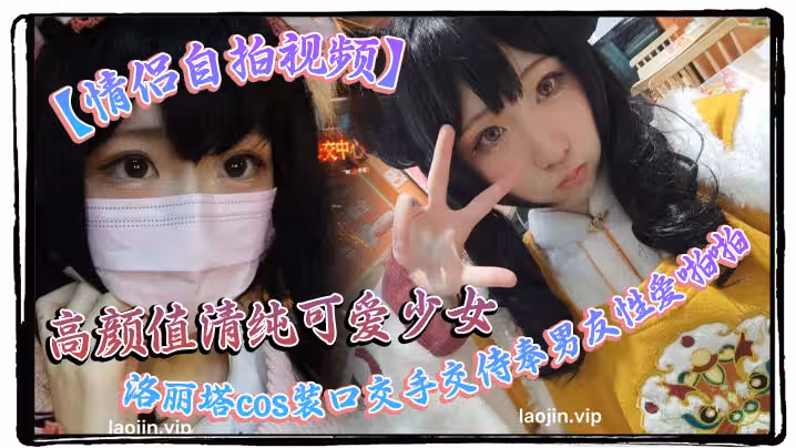 【情侶自拍視頻】高顏值清純可愛少女，洛麗塔cos裝口交手交侍奉男友性愛啪啪視頻曝光流出