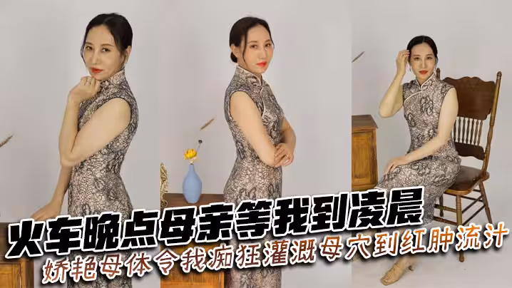 【母子亂倫】火車晚點母親等我到凌晨_嬌艷母體令我痴狂灌溉母穴到紅腫流汁