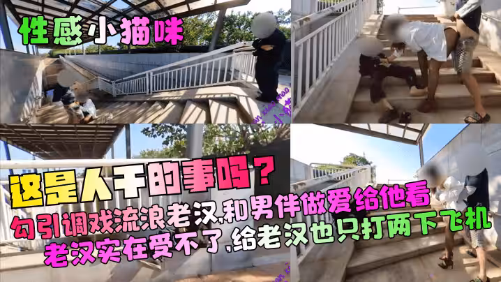 【性感小貓咪】這是人乾的事嗎？勾引調戲流浪老漢，和男伴做愛給他看！老漢實在受不了，給老漢也只打兩下飛機！