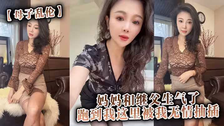 【母子亂倫】媽媽和繼父生氣了，跑到我這裡被我無情抽插。