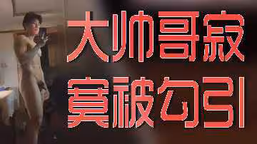 大帥哥寂寞被勾引