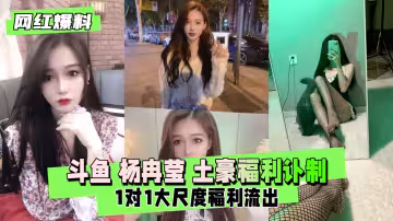 鬥魚楊冉瑩土豪福利訂製和1對1流出