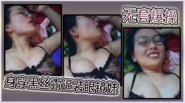 無套爆操身穿黑絲露逼裝眼鏡妹
