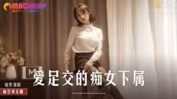 MD0258 痴女下屬周寧：足交成癮的極致口舌侍奉，辦公室誘惑全記錄
