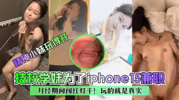 技校學妹為了iphone15兼職~月經期間闖紅燈干！玩的就是真實