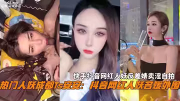 抖音熱門名媛網紅人妖成都Ts『安安』反差婊賣淫自拍慘遭曝光，不能錯過的精彩！