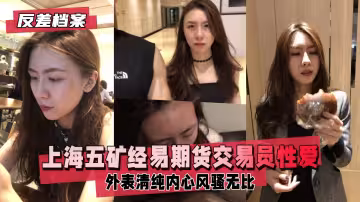 【反差婊檔案】上海五礦經易期貨交易員與男友自拍流出 外表清純原來內心風騷無比