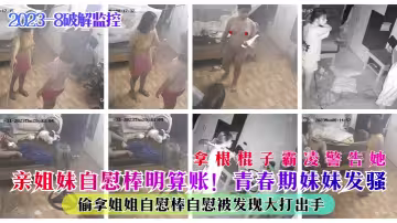 親姐妹自慰棒明算帳！青春期妹妹發騷偷拿姐姐自慰棒自慰被發現大打出手拿根棍子霸凌警告她