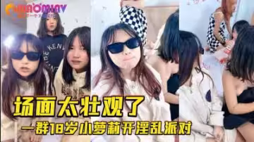 零零後嫩妹群交狂歡！瘋狂性愛派對激情四射，青春肉體放縱盛宴