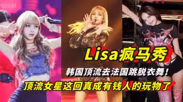 【必看勐料】Lisa瘋馬秀，韓國頂流去法國跳脫衣舞！女星這回真成有錢人的玩物了！
