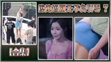 【合集】擦邊短劇無不良引導 ？