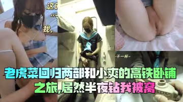 【老虎菜回歸】兩部和小爽的高鐵臥鋪之旅,居然半夜鑽我被窩