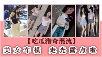 【吃瓜獵奇混流】美女車模 走光露點啦 渾身的科技 這價位質量可以啊
