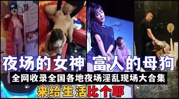 全國夜場女神淫亂實錄：KTV酒吧夜店性愛現場激情大合集