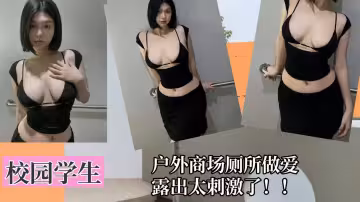 【校園學生】戶外商場廁所做愛太刺激了！