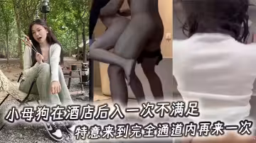 小母狗在酒店後入一次不滿足，特意來到完全通道內再來一次