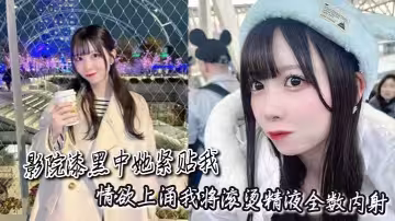 影院漆黑中她緊貼我，情慾上涌我將滾燙精液全數內射