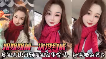【姐弟亂倫】跟姐姐前一次沒約成，趁姐夫出門到姐姐家裡偷情，射滿她的騷穴