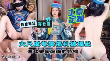 AGAD290-抖音網紅穿雲雪 土豪定製大尺度專屬福利被爆出 喜歡她嬌滴滴的嬌喘-完整片