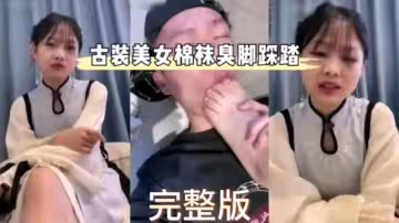 極品男奴古裝美女要求自己男奴舔棉襪臭腳還踩踏