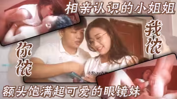 相親認識的小姐姐，額頭飽滿超可愛的眼鏡妹，你儂我儂，床上滾燙運動