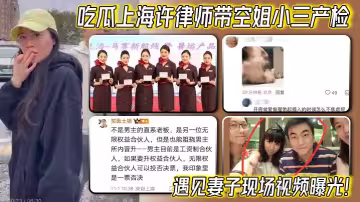 吃瓜上海許律師帶空姐小三產檢遇見妻子現場視頻曝光！