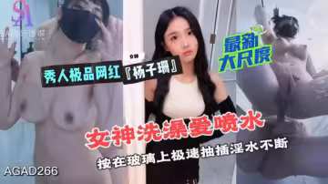 AGAD266-秀人極品網紅楊子珊最新大尺度 女神洗澡愛噴水 按在玻璃上極速抽插淫水不斷-完整片