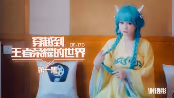 91CM-170 穿越到王者榮耀的世界 第1集