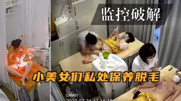 監控破解-小美女們做私處保養脫毛·取悅自己的男朋友！