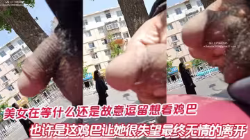 美女在等什麼還是故意逗留想看雞巴，也許是這雞巴讓她很失望最終無情的離開