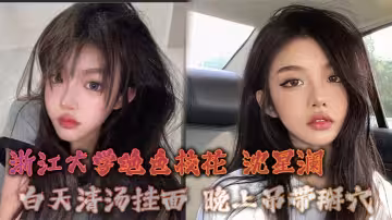浙江大学绝色校花 沈星澜 白天清汤挂面 晚上吊带掰穴 只有大鸡巴能征服我这极品骚逼