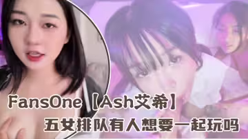 FansOne【Ash艾希】五女排隊有人想要一起玩嗎