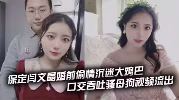 保定閆文晶婚前偷情沉迷大雞巴 口交吞吐騷母狗視頻流出