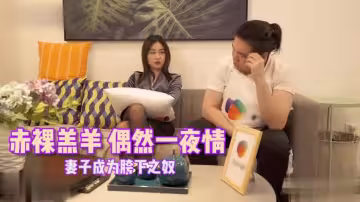 赤裸羔羊 偶然一夜情 妻子成为胯下之奴