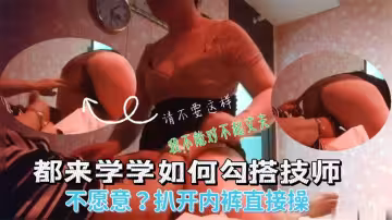 男子做按摩勾搭熟女技師求著操不讓硬上扯開內