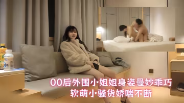 【文軒探花】今夜質量還不錯，00後外圍小姐姐，身姿曼妙乖巧軟萌，小騷貨嬌喘不斷