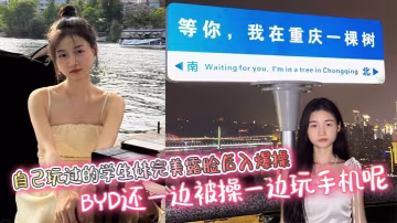 自己玩過的學生妹完美露臉後入爆操  BYD還一邊被操一邊玩手機呢