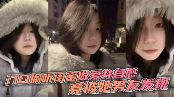 門口偷聽閨蜜做愛並自慰，竟被她男友發現