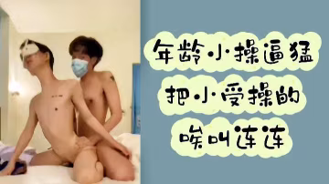 年紀小操逼猛把小受操的唉叫連連
