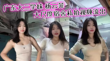 廣東大二學妹 楊雲菲 大尺度宿舍私拍視頻流出