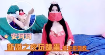 安珂珂--新婚之夜玩跳蛋要哥哥調教