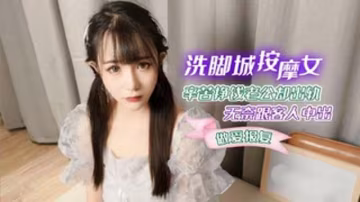 洗腳城按摩女辛苦掙錢老公卻出軌無奈跟客人中出做愛報復