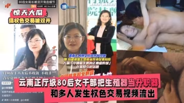 【驚天大瓜】雲南正廳級80後女幹部和多人權色交易視頻