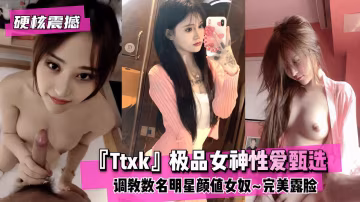 硬核震撼極品女神性愛甄選調教數名明星顏值女奴~完美露臉