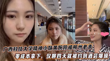 廣西科技大學精神小妹黃婉婷被柳州老表零成本拿下，僅聊四天就被約到酒店爆操