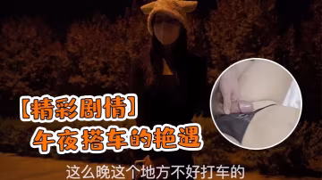 精彩劇情午夜搭車的艷遇