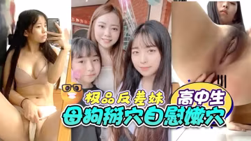 極品高顏值妹妹反差高中生母狗掰穴自慰嫩穴