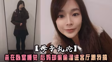 【母子亂倫】爸在臥室睡覺 後媽卻偷偷溜進客廳跟我搞 沙發乾到餐桌還被我內射了 水嫩的小穴